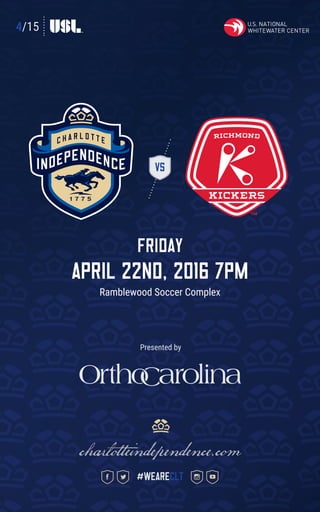 4/15
VS
FRIDAY
April 22ND, 2016 7pm
Ramblewood Soccer Complex
charlotteindependence.com
#weareclt
Presented by
 