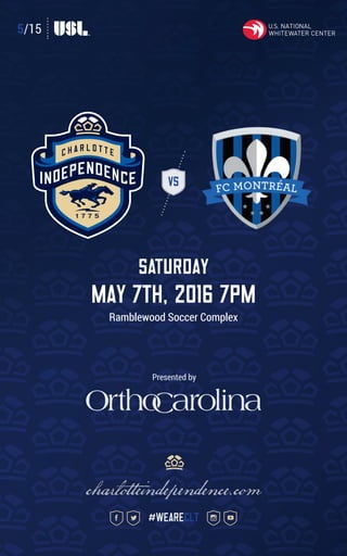 5/15
VS
SATURDAY
MAY 7TH, 2016 7pm
Ramblewood Soccer Complex
charlotteindependence.com
#weareclt
Presented by
 