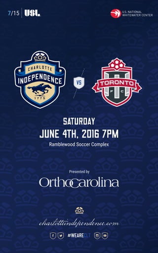 7/15
VS
SATURDAY
June 4th, 2016 7pm
Ramblewood Soccer Complex
charlotteindependence.com
#weareclt
Presented by
 