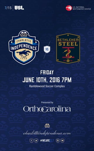7/15
VS
FRIDAY
June 10th, 2016 7pm
Ramblewood Soccer Complex
charlotteindependence.com
#weareclt
Presented by
 