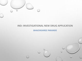 IND: INVESTIGATIONAL NEW DRUG APPLICATION
BHAGYASHREE PARANDE
 