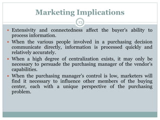Marketing Implications
 Extensivity and connectedness affect the buyer’s ability to
process information.
 When the vario...