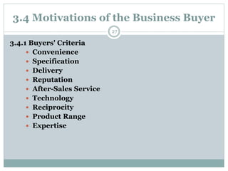 3.4 Motivations of the Business Buyer
3.4.1 Buyers' Criteria
 Convenience
 Specification
 Delivery
 Reputation
 After...