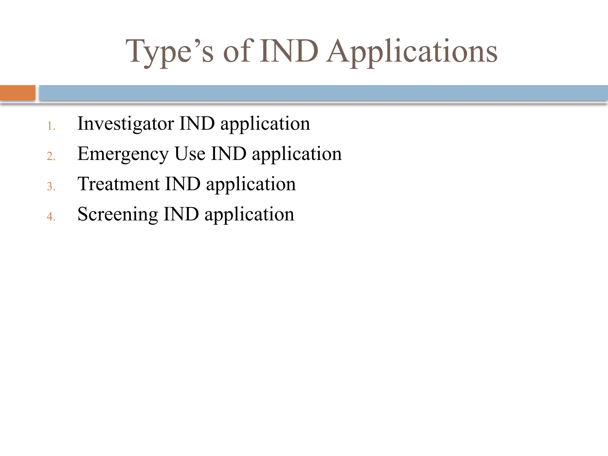 Type’s of IND Applications
1. Investigator IND application
2. Emergency Use IND application
3. Treatment IND application
4. Screening IND application
 