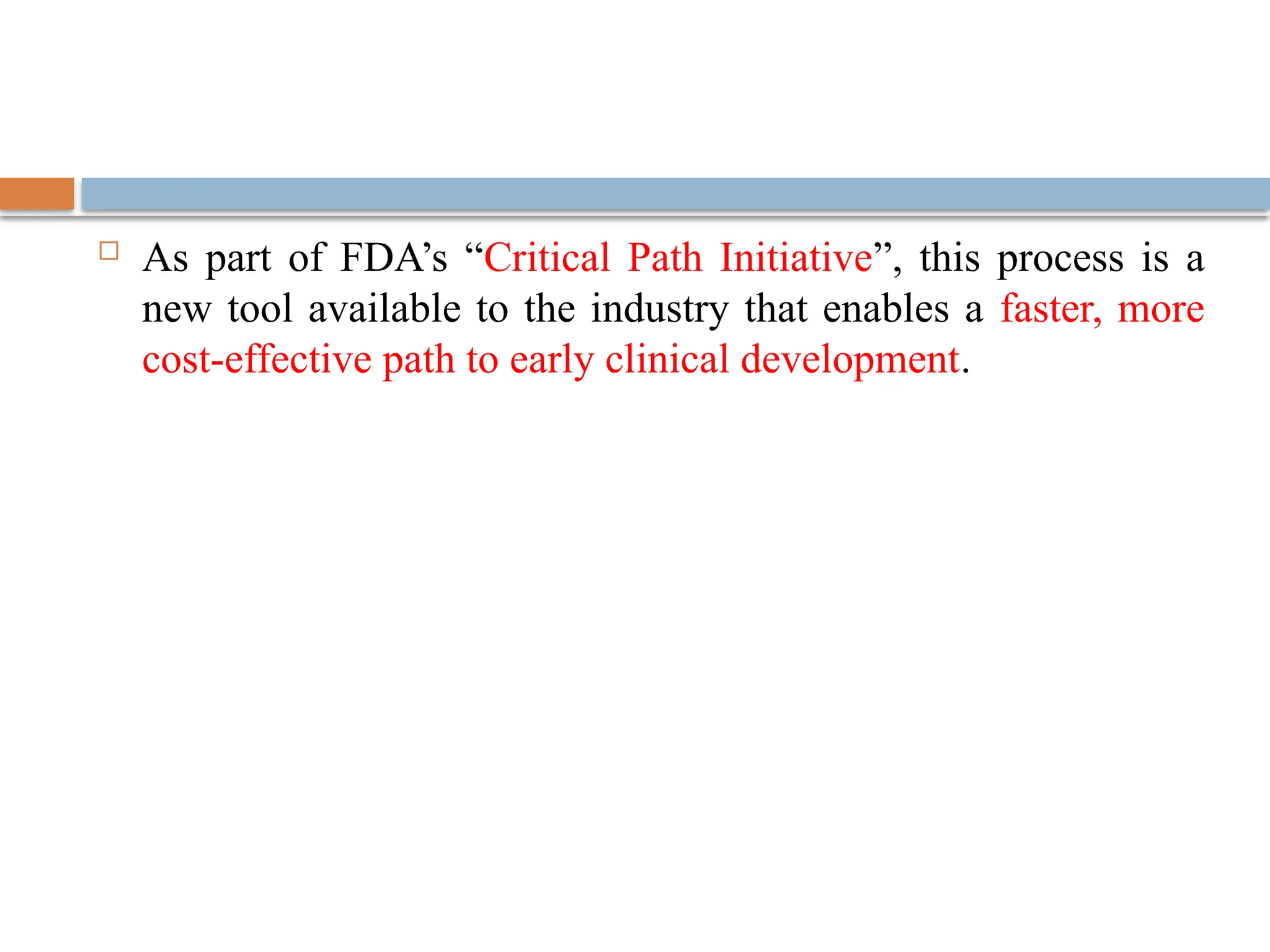  As part of FDA’s “Critical Path Initiative”, this process is a
new tool available to the industry that enables a faster, more
cost-effective path to early clinical development.
 