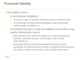 Page 5
Financial liability
► Any liability that is
► A contractual obligation:
► To deliver cash or another financial asse...