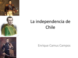 La independencia de Chile Enrique Camus Campos 