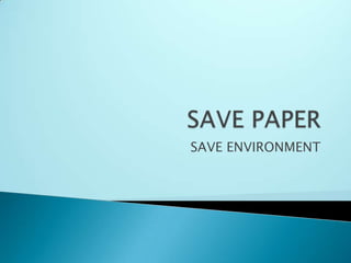 SAVE PAPER SAVE ENVIRONMENT 