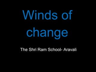 Winds of change The Shri Ram School- Aravali 