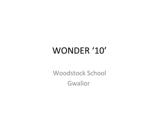 WONDER ‘10’ Woodstock School Gwalior  