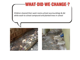 Children cleaned their wash rooms,school sourroundings & did white wash to school compound and planted trees in school  