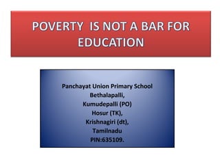 Panchayat Union Primary School Bethalapalli, Kumudepalli (PO) Hosur (TK), Krishnagiri (dt), Tamilnadu PIN:635109. 