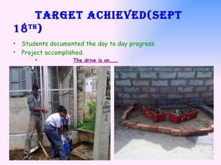 Target achieved(Sept 18 th ) Students documented the day to day progress. Project accomplished. The drive is on……. 