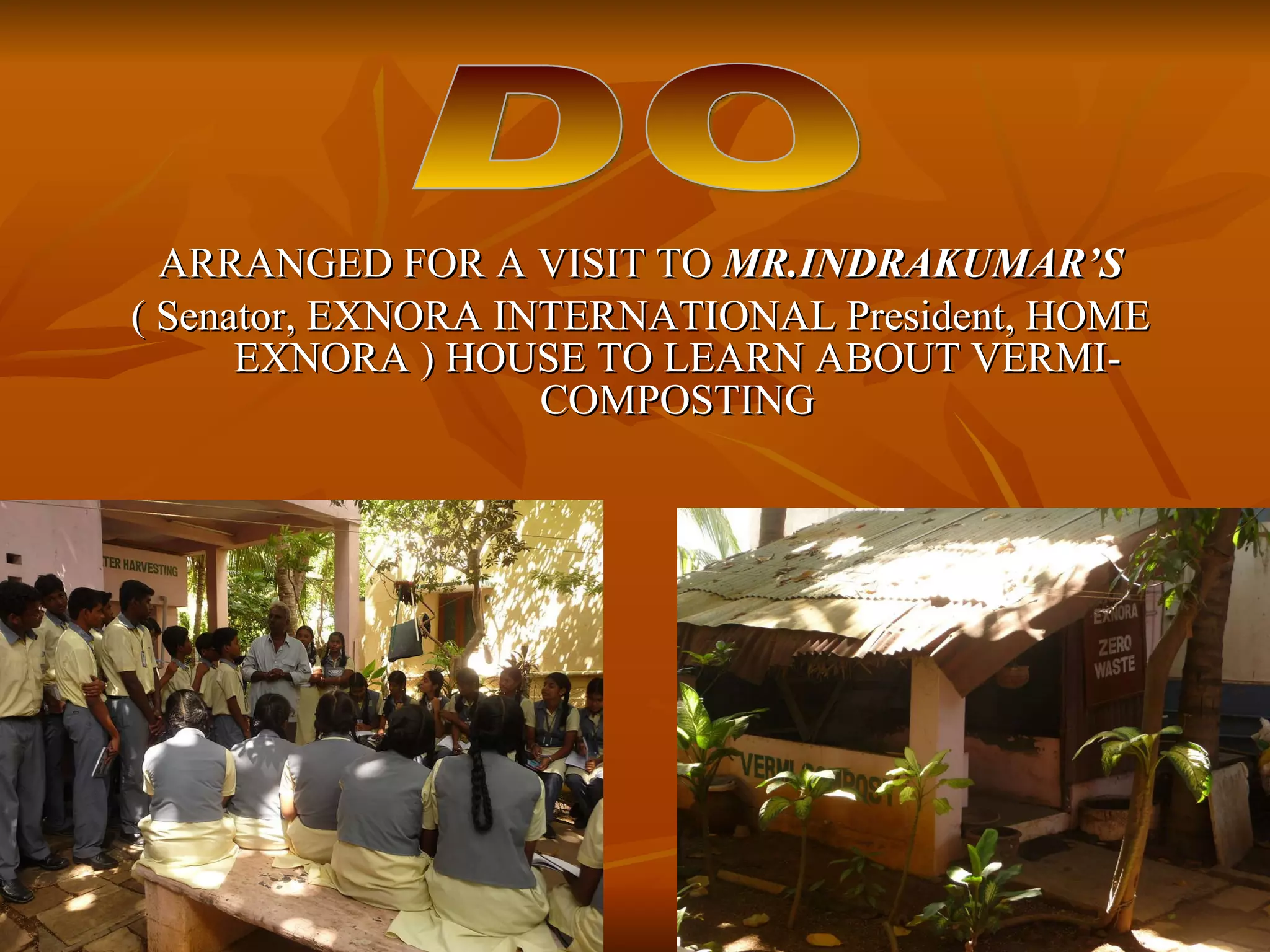 ARRANGED FOR A VISIT TO  MR.INDRAKUMAR’S ( Senator, EXNORA INTERNATIONAL President, HOME EXNORA ) HOUSE TO LEARN ABOUT VERMI-COMPOSTING DO 