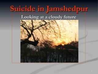 Suicide in Jamshedpur Looking at a cloudy future 