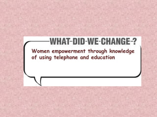 Women empowerment through knowledge of using telephone and education 
