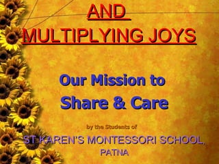 SPREADING SMILES AND  MULTIPLYING JOYS ST KAREN’S MONTESSORI SCHOOL , PATNA Our Mission to  Share & Care by the Students of   