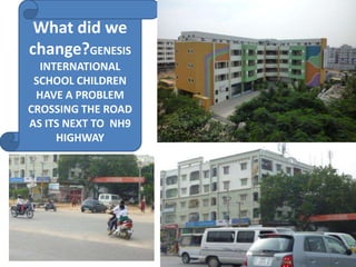 What did we change?GENESIS INTERNATIONAL SCHOOL CHILDREN HAVE A PROBLEM CROSSING THE ROAD AS ITS NEXT TO  NH9 HIGHWAY 