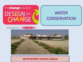 WATER
CONSERVATION
SATYA BHARTI SCHOOL SIALKA
 