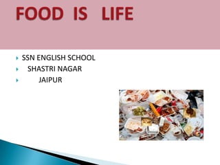    FOOD  IS   LIFE SSN ENGLISH SCHOOL    SHASTRI NAGAR          JAIPUR 