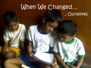 When We Changed… ... Ourselves.   