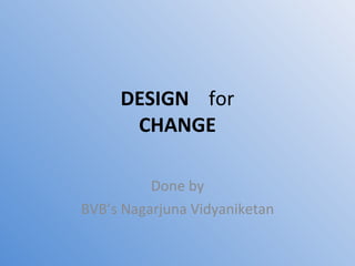 DESIGN   for CHANGE Done by BVB’s Nagarjuna Vidyaniketan 