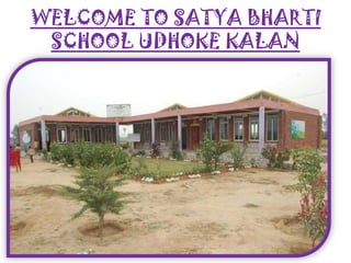 WELCOME TO SATYA BHARTI
SCHOOL UDHOKE KALAN
 