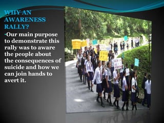WHY AN AWARENESS RALLY?Our main purpose to demonstrate this rally was to aware the people about the consequences of suicide and how we can join hands to avert it.