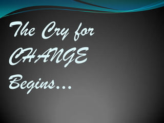 The Cry for CHANGE Begins…