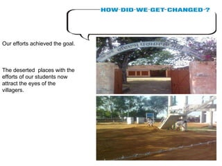 Our efforts achieved the goal.  The deserted  places with the efforts of our students now attract the eyes of the villagers. 