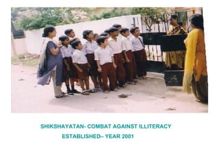 SHIKSHAYATAN- COMBAT AGAINST ILLITERACY ESTABLISHED– YEAR 2001 