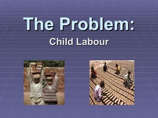 The Problem: Child Labour 
