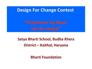 Design For Change Contest   “Polythene Ka Maal  Jee Ka Janjjal” ,[object Object],[object Object],[object Object]