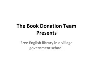The Book Donation Team Presents Free English library in a village government school. 