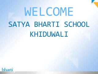 WELCOME
SATYA BHARTI SCHOOL
KHIDUWALI
1
 