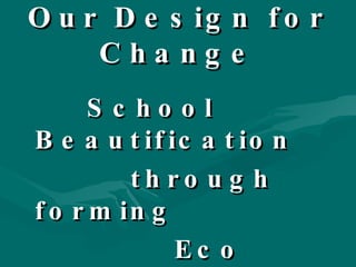 Our Design for Change ,[object Object],[object Object],[object Object]