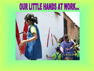 OUR LITTLE HANDS AT WORK... 