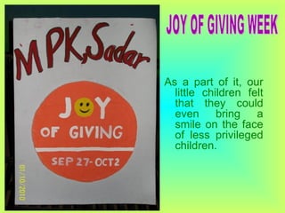 As a part of it, our little children felt that they could even bring a smile on the face of less privileged children. JOY OF GIVING WEEK 