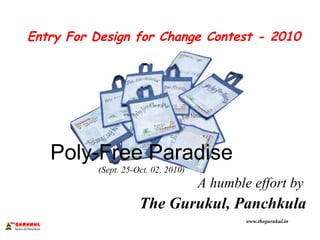 Poly-Free Paradise (Sept. 25-Oct. 02, 2010) ,[object Object],[object Object],Entry For Design for Change Contest - 2010 