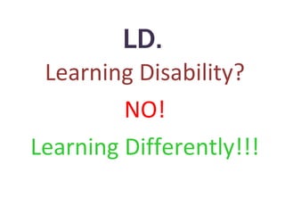 LD. Learning Disability? NO! Learning Differently!!! 