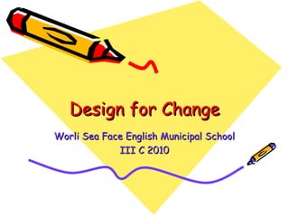 Design for Change Worli Sea Face English Municipal School III C 2010 