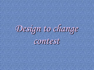 DesDesiign to changegn to change
contestcontest
 