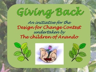 An initiative for the
Design for Change Contest
undertaken by
The children of Anando
 
