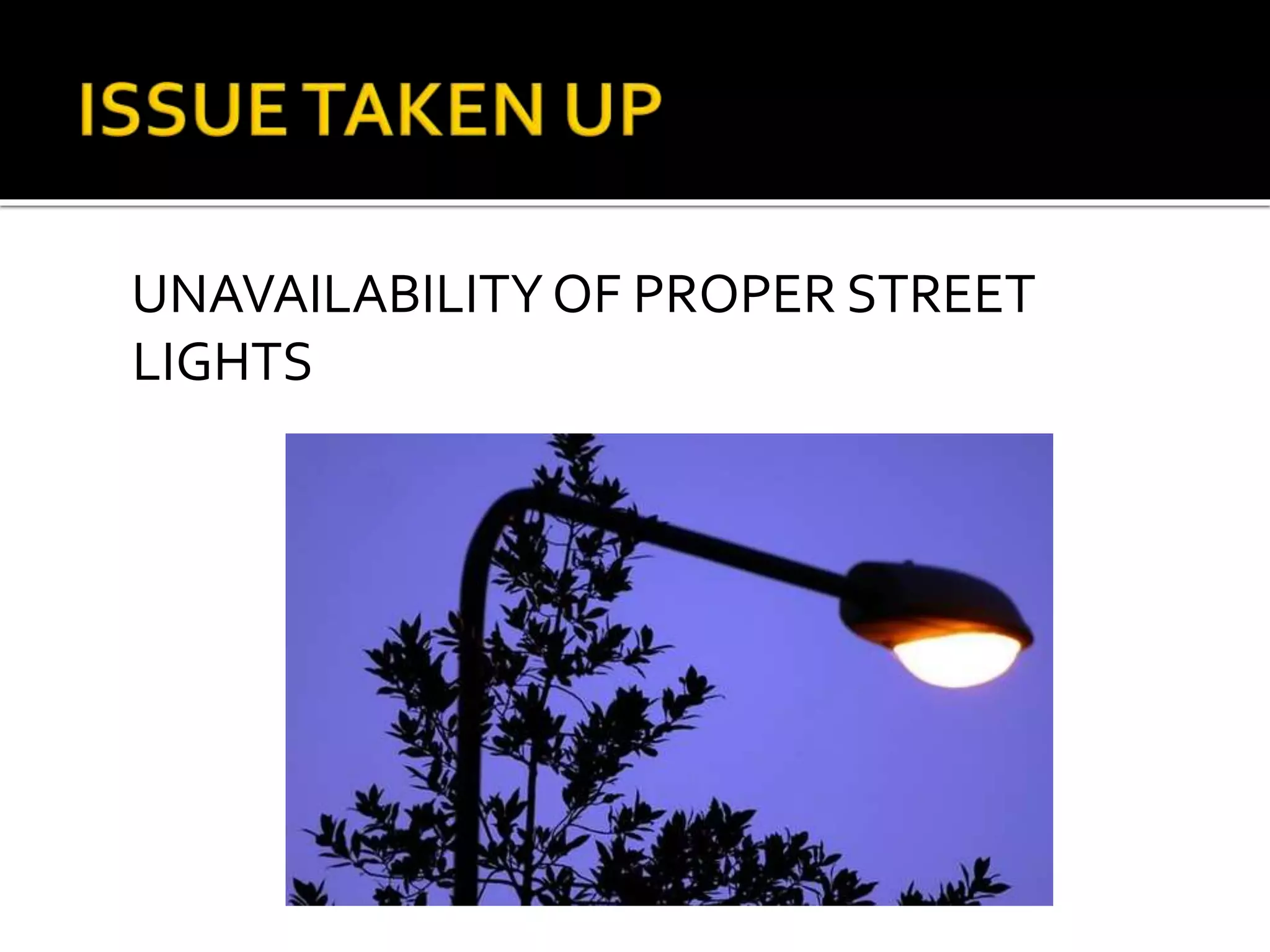 UNAVAILABILITYOF PROPER STREET
LIGHTS
 