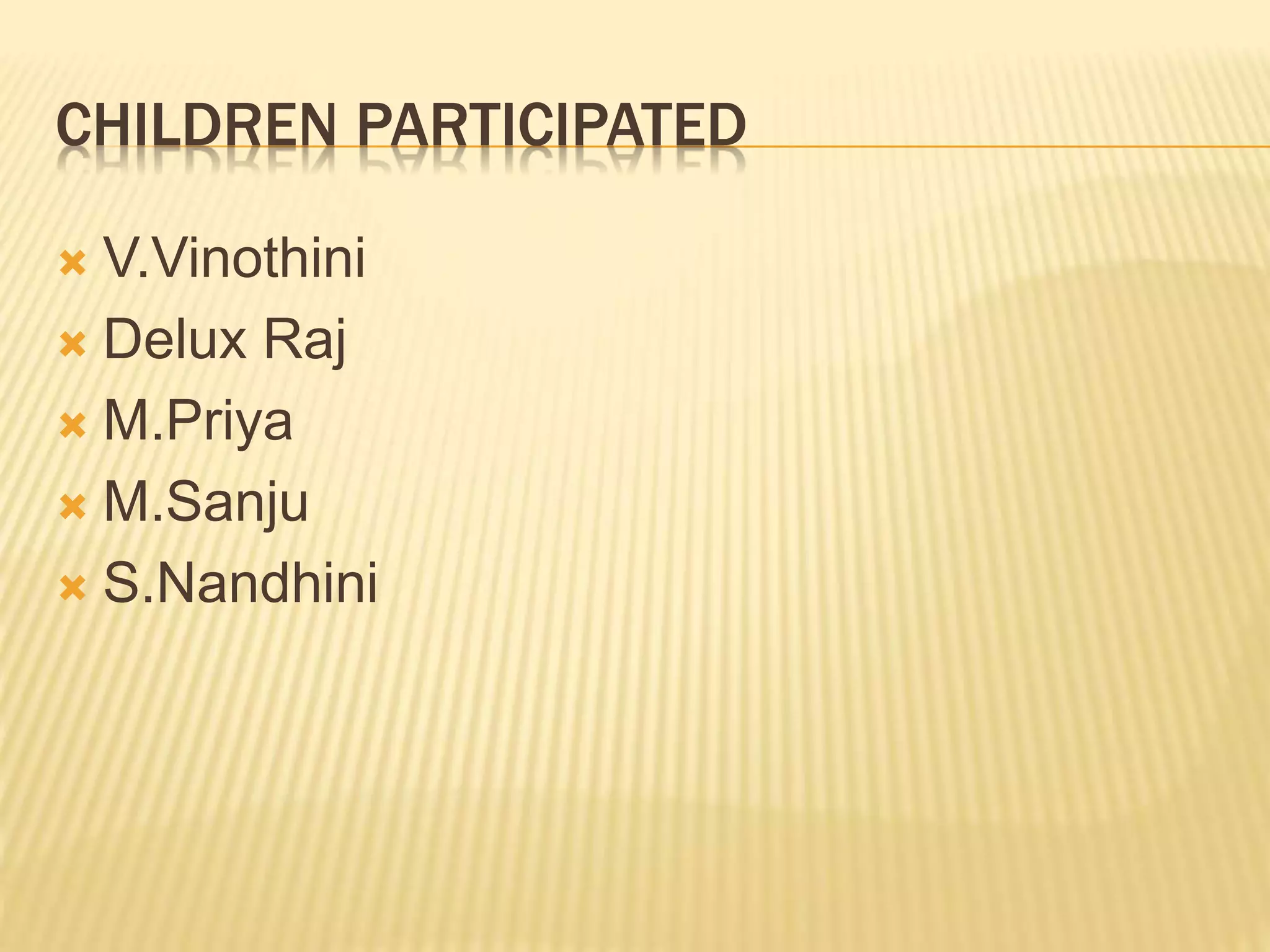 CHILDREN PARTICIPATED
V.Vinothini
Delux Raj
M.Priya
M.Sanju
S.Nandhini