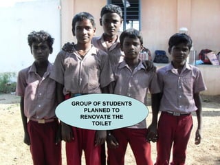 GROUP OF STUDENTS
PLANNED TO
RENOVATE THE
TOILET