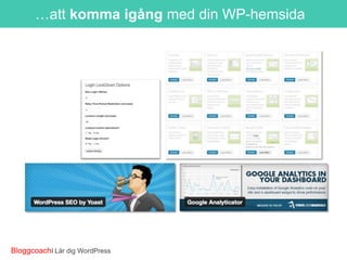…att komma igång med din WP-hemsida

BloggcoachI Lär dig WordPress

 