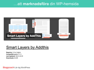 …att marknadsföra din WP-hemsida

Smart Layers by Addthis
Requires: 3.3 or higher
Compatible up to: 3.7.1
Last Updated: 2013-10-29
Downloads: 8,549

BloggcoachI Lär dig WordPress

 