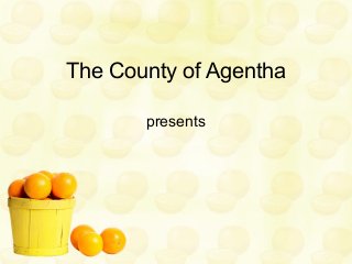 The County of Agentha
presents
 