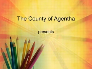 The County of Agentha presents 